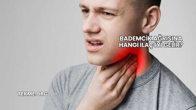 Bademcik Ağrısına Hangi İlaç İyi Gelir?