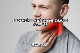 Bademcik Ameliyatı Ne Zaman Yapılır?