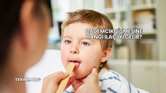Bademcik Şişmesine Hangi İlaç İyi Gelir?