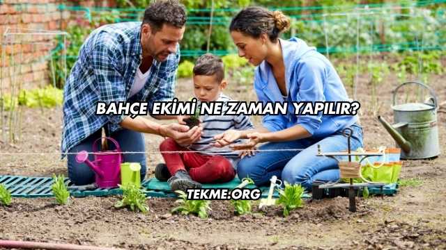 Bahçe Ekimi Ne Zaman Yapılır?