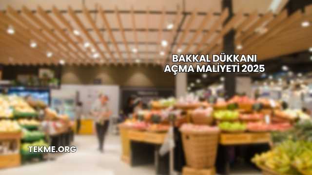 Bakkal Dükkanı Açma Maliyeti 2025