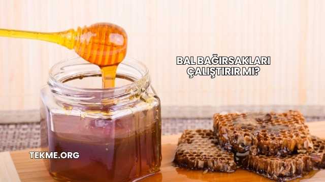 Bal Bağırsakları Çalıştırır mı?