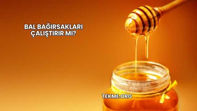 Bal Bağırsakları Çalıştırır mı?