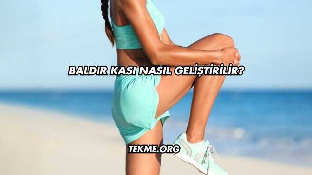 Baldır Kası Nasıl Geliştirilir?