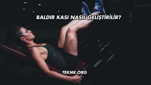 Baldır Kası Nasıl Geliştirilir?