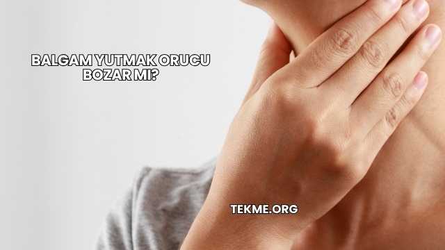 Balgam Yutmak Orucu Bozar mı?