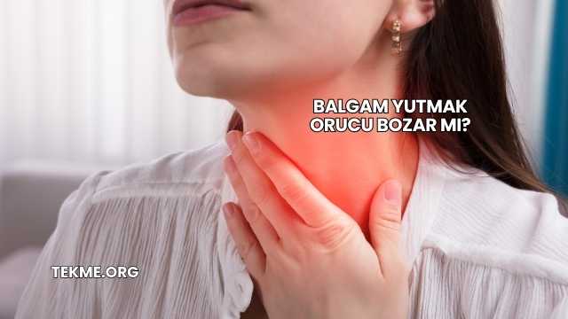 Balgam Yutmak Orucu Bozar mı?
