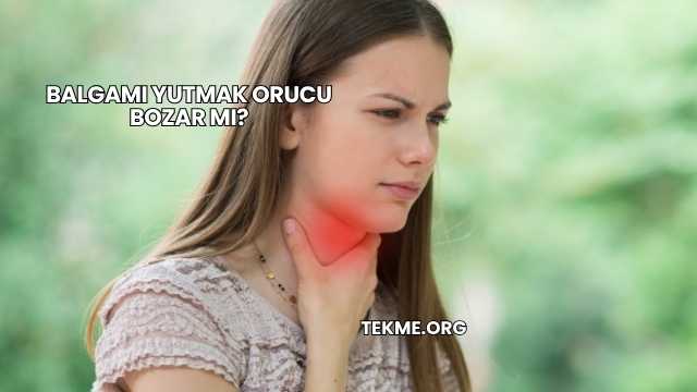 Balgamı Yutmak Orucu Bozar mı?
