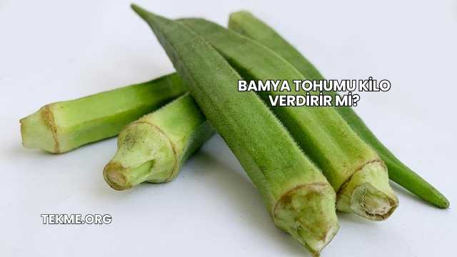 Bamya Tohumu Kilo Verdirir mi?