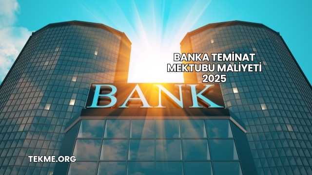 Banka Teminat Mektubu Maliyeti 2025