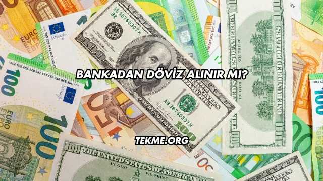 Bankadan Döviz Alınır mı?