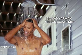 Banyo Yapmak Orucu Bozar mı?