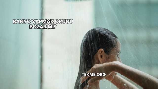 Banyo Yapmak Orucu Bozar mı?