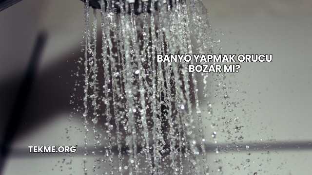 Banyo Yapmak Orucu Bozar mı?