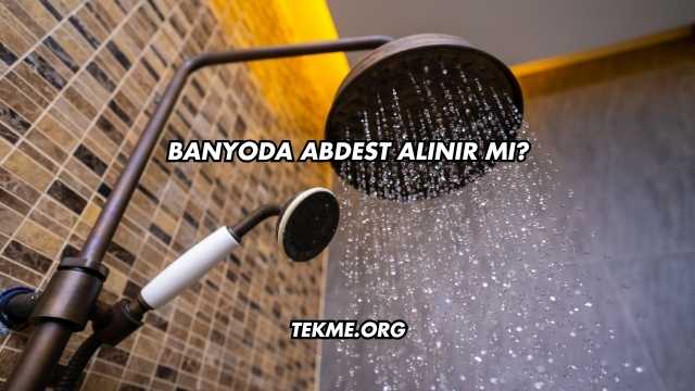 Banyoda Abdest Alınır mı?