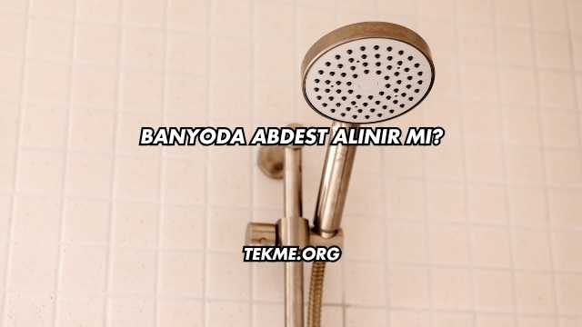 Banyoda Abdest Alınır mı?