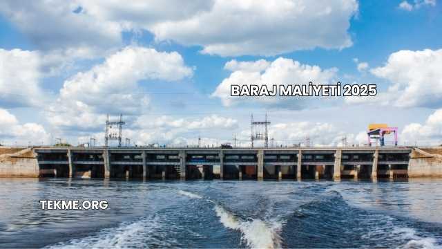 Baraj Maliyeti 2025