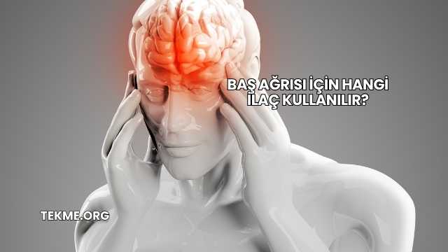 Baş Ağrısı İçin Hangi İlaç Kullanılır?