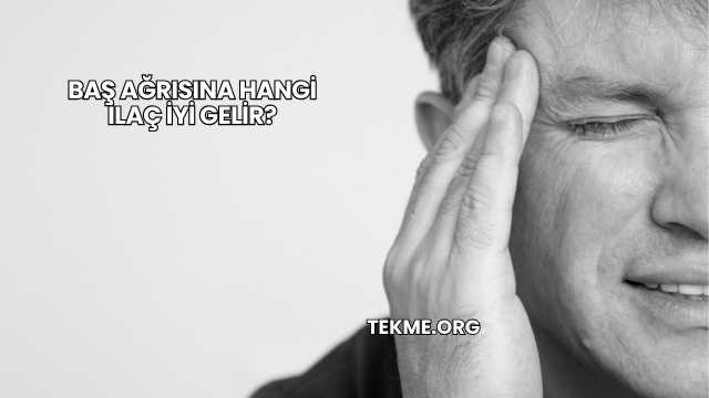 Baş Ağrısına Hangi İlaç İyi Gelir?
