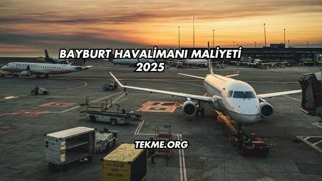 Bayburt Havalimanı Maliyeti 2025
