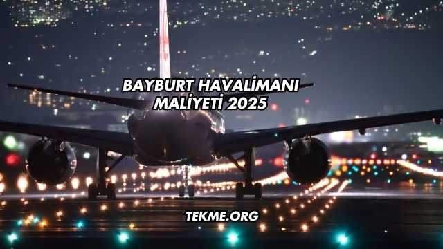 Bayburt Havalimanı Maliyeti 2025