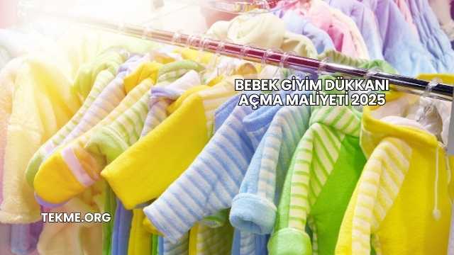 Bebek Giyim Dükkanı Açma Maliyeti 2025