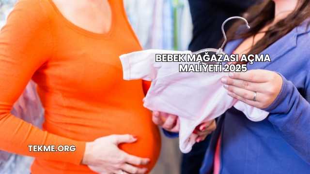 Bebek Mağazası Açma Maliyeti 2025