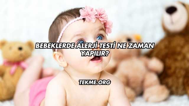 Bebeklerde Alerji Testi Ne Zaman Yapılır?