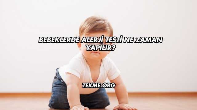 Bebeklerde Alerji Testi Ne Zaman Yapılır?