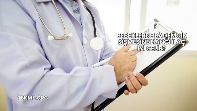 Bebeklerde Bademcik Şişmesine Hangi İlaç İyi Gelir?
