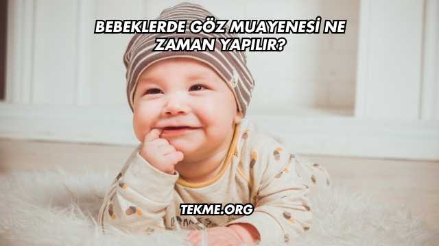 Bebeklerde Göz Muayenesi Ne Zaman Yapılır?