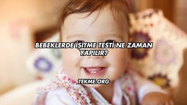 Bebeklerde İşitme Testi Ne Zaman Yapılır?