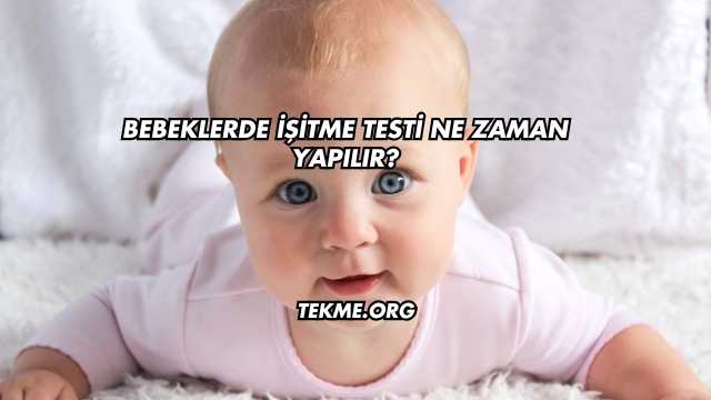 Bebeklerde İşitme Testi Ne Zaman Yapılır?