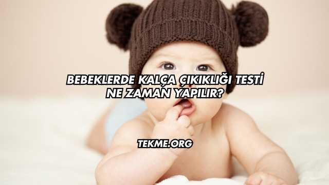Bebeklerde Kalça Çıkıklığı Testi Ne Zaman Yapılır?
