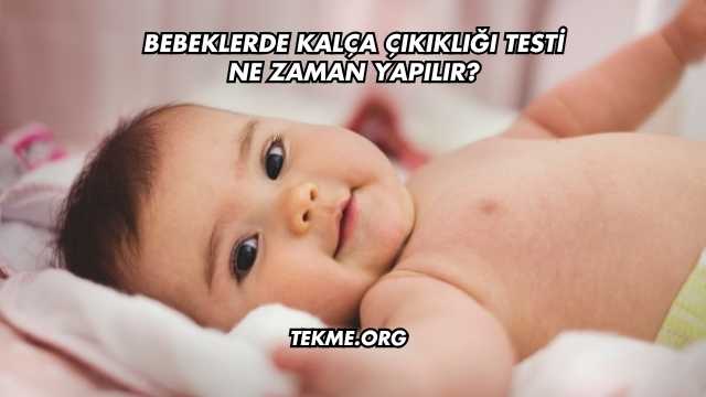 Bebeklerde Kalça Çıkıklığı Testi Ne Zaman Yapılır?