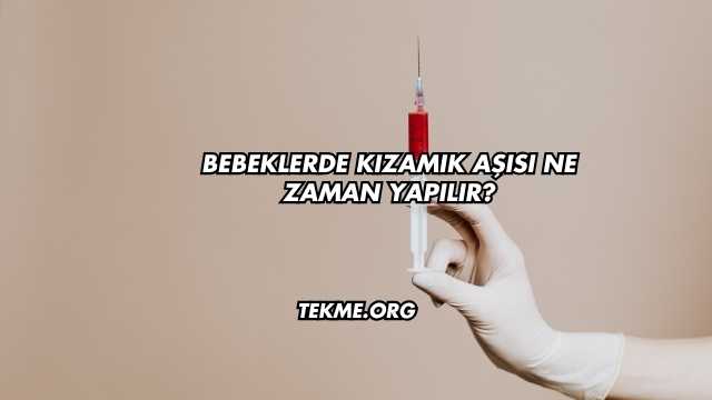 Bebeklerde Kızamık Aşısı Ne Zaman Yapılır?