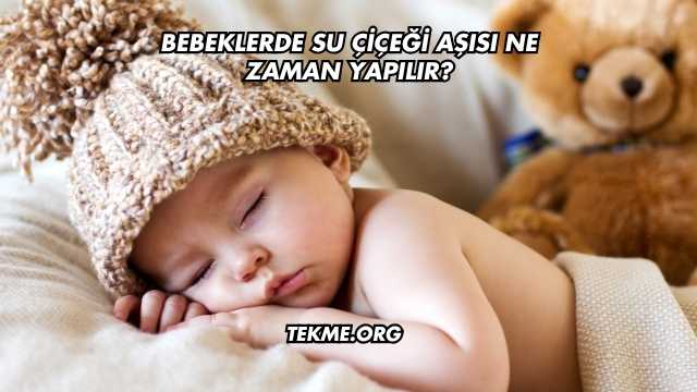 Bebeklerde Su Çiçeği Aşısı Ne Zaman Yapılır?