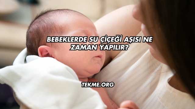 Bebeklerde Su Çiçeği Aşısı Ne Zaman Yapılır?