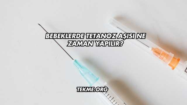 Bebeklerde Tetanoz Aşısı Ne Zaman Yapılır?