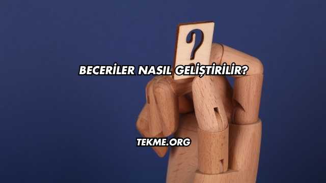 Beceriler Nasıl Geliştirilir?