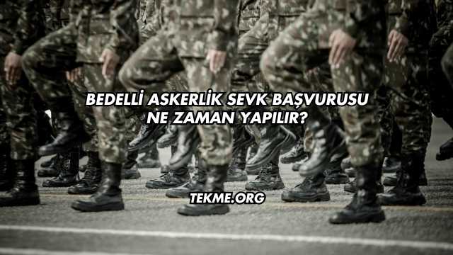 Bedelli Askerlik Sevk Başvurusu Ne Zaman Yapılır?