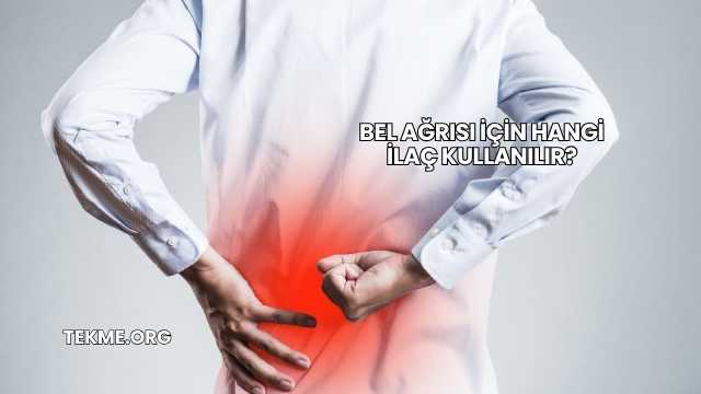 Bel Ağrısı İçin Hangi İlaç Kullanılır?