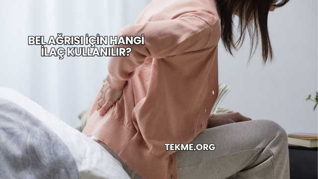 Bel Ağrısı İçin Hangi İlaç Kullanılır?