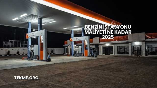 Benzin İstasyonu Maliyeti Ne Kadar 2025