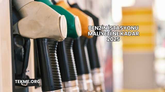 Benzin İstasyonu Maliyeti Ne Kadar 2025