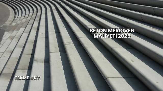 Beton Merdiven Maliyeti 2025