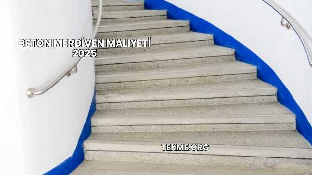Beton Merdiven Maliyeti 2025