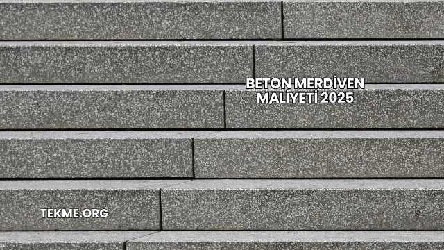Beton Merdiven Maliyeti 2025
