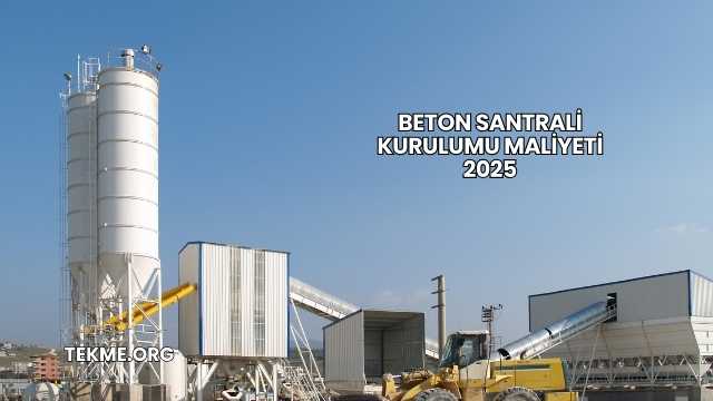 Beton Santrali Kurulumu Maliyeti 2025