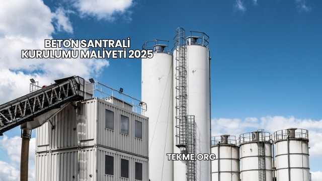 Beton Santrali Kurulumu Maliyeti 2025